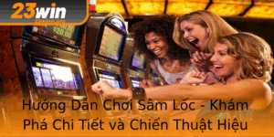 Huong Dan Choi Sam Loc Kham Pha Chi Tiet Va Chien Thuat Hieu Qua