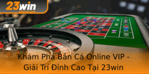 Kham Pha Ban Ca Online Vip Giai Tri Inh Cao Tai 23Win
