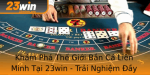 Kham Pha The Gioi Ban Ca Lien Minh Tai 23Win Trai Nghiem Ay Thu Vi