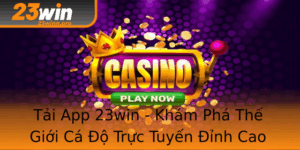 Tai App 23Win Kham Pha The Gioi Ca O Truc Tuyen Inh Cao