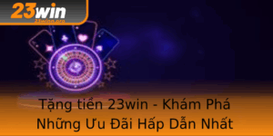 Tang Tien 23Win Kham Pha Nhung Uu Ai Hap Dan Nhat